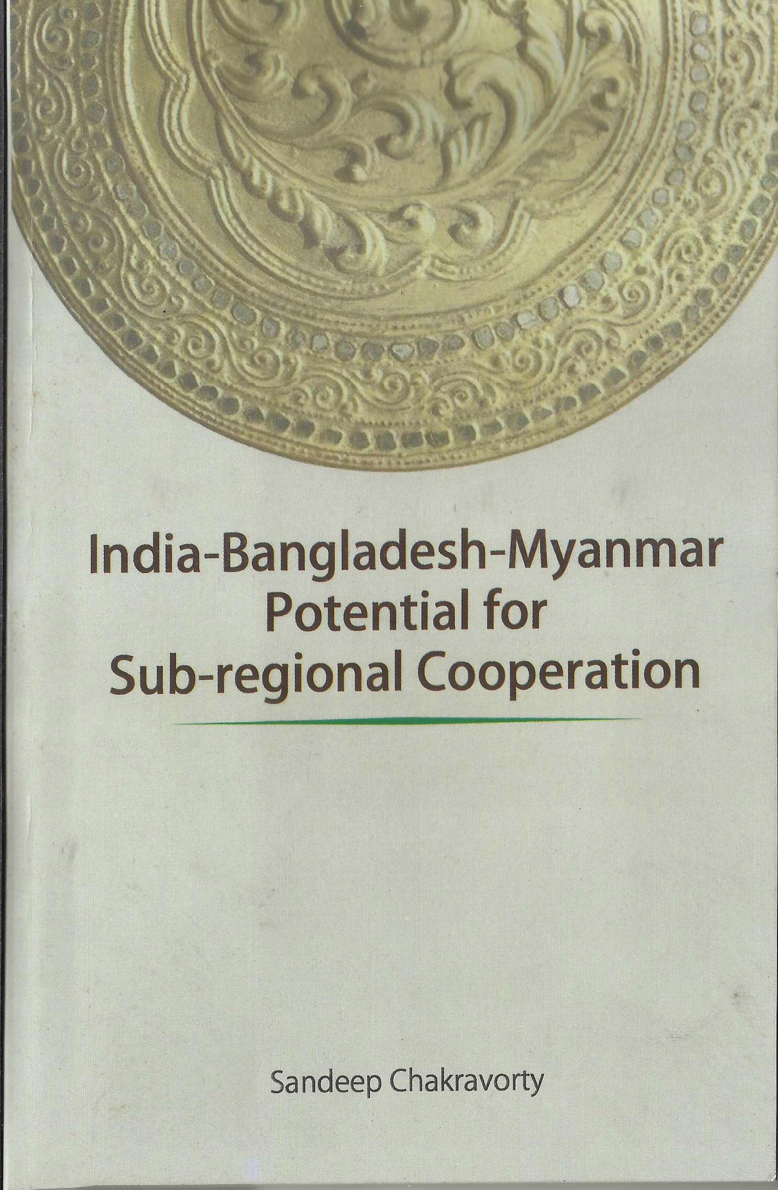 India-  Bangladesh- Myanmar Potential  for Sub- regional Cooperation